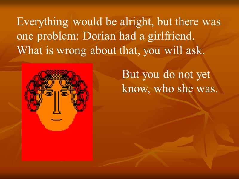Everything would be alright, but there was one problem: Dorian had a girlfriend. What